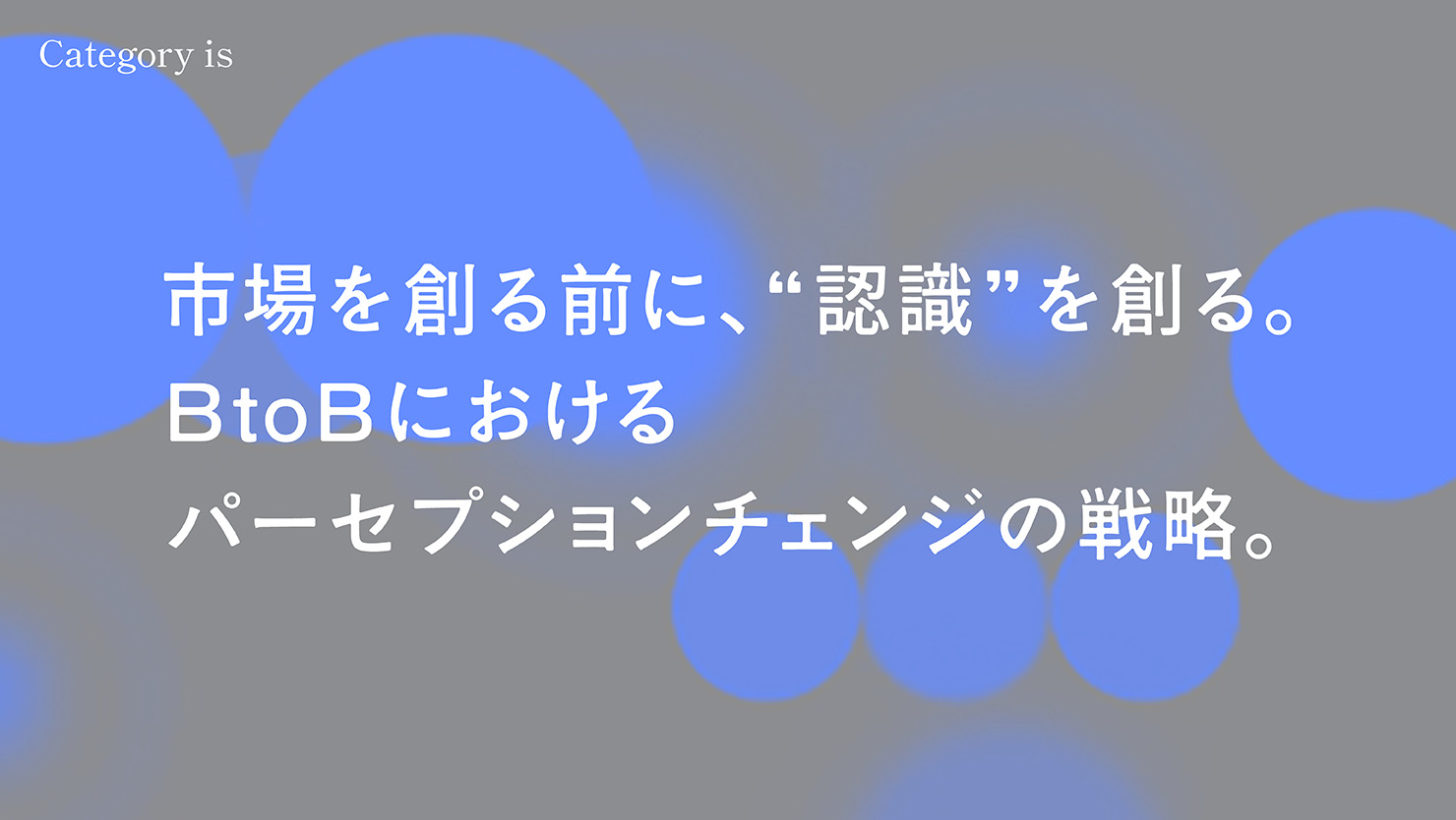 市場を創る前に、”認識”を創る。 BtoBにおける パーセプションチェンジの戦略。